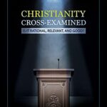 BOOK REVIEW: “Christianity Cross-Examined” by Ken Samples