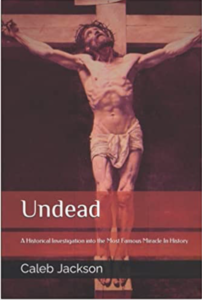 Read more about the article BOOK REVIEW: “Undead: A Historical Investigation Into The Most Famous Miracle In History” – by Caleb Jackson