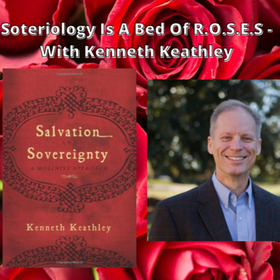 Episode 128: Soteriology Is A Bed Of R.O.S.E.S – With Kenneth Keathley
