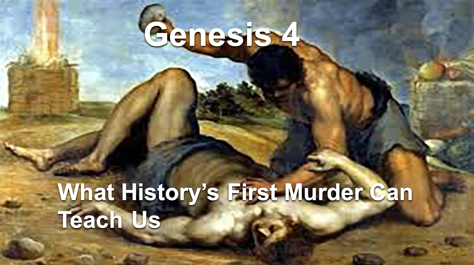 Genesis 4: What History's First Murder Can Teach Us