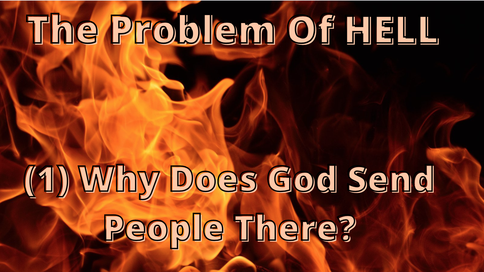 The Problem Of Hell (1) - Why Does God Send People To Hell?