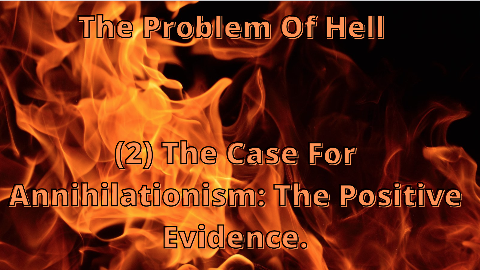 The Problem Of Hell (2) - The Case For Annihilationism: The Positive Evidence