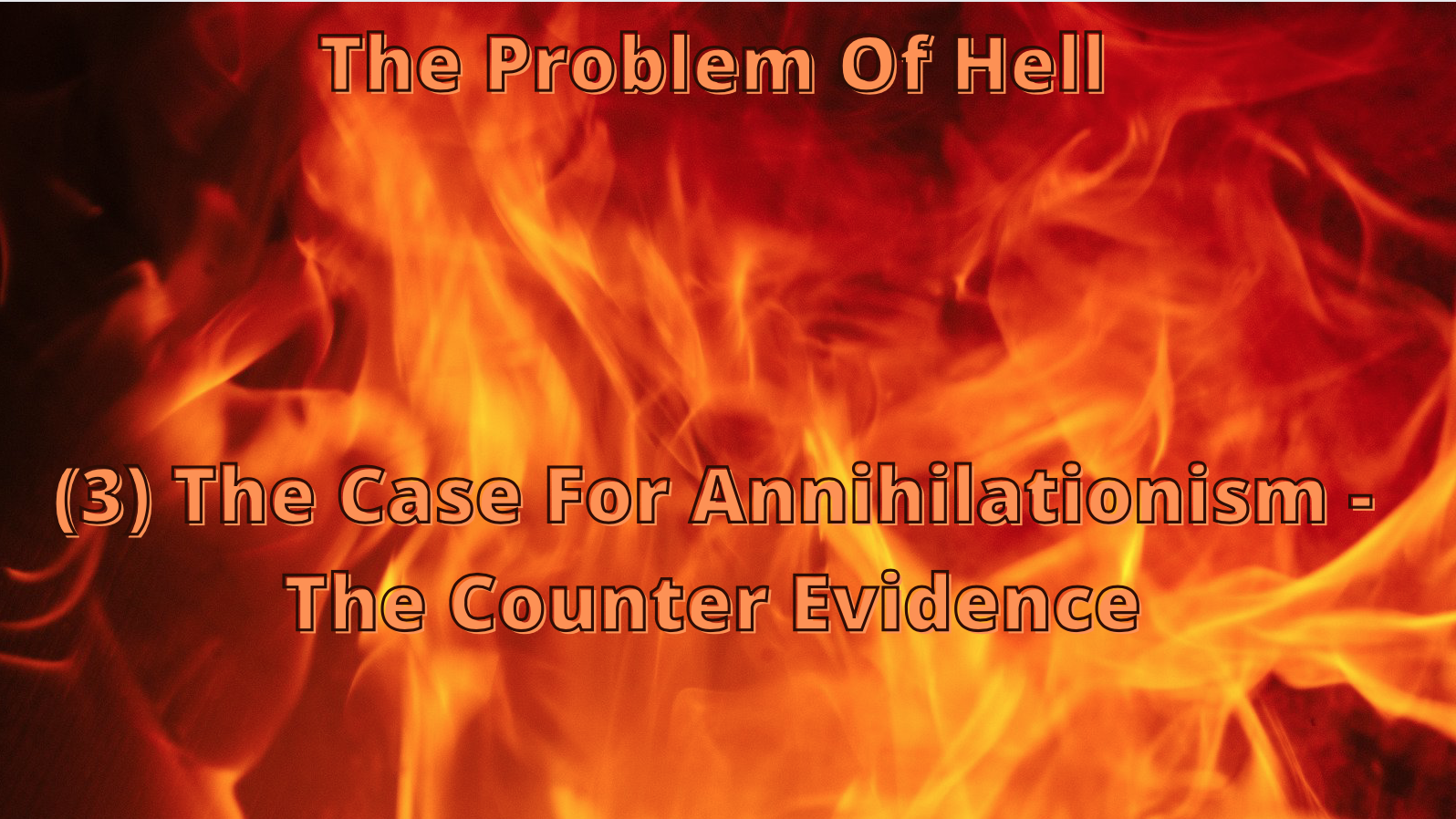 The Problem Of Hell (3) - The Case For Annihilationism: The Counter Evidence