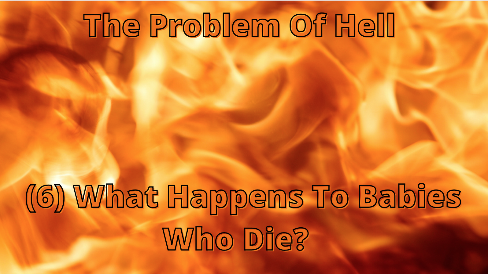 The Problem Of Hell (6) - What Happens To Babies Who Die?