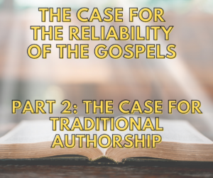 Read more about the article The Case For The Reliability Of The Gospels – Part 2: The Case For Traditional Authorship