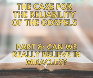 Read more about the article The Case For The Reliability Of The Gospels – Part 8: Can We Really Believe In Miracles?