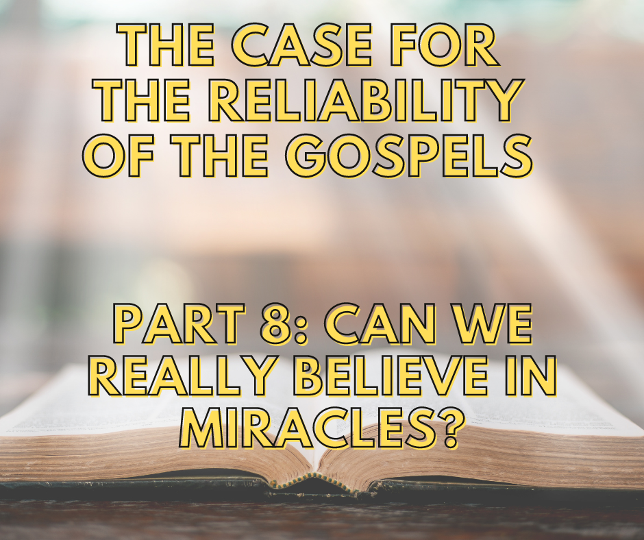 You are currently viewing The Case For The Reliability Of The Gospels – Part 8: Can We Really Believe In Miracles?