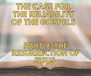 Read more about the article The Case For The Reliability Of The Gospels – Part 9: The Resurrection Of Jesus