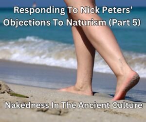 Read more about the article Responding To Nick Peters’ Objections To Naturism (Part 5) – Nakedness In The Ancient Culture